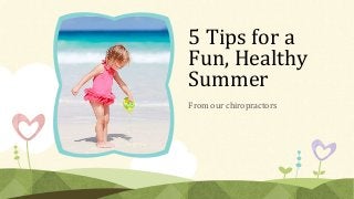 5 Tips for a
Fun, Healthy
Summer
From our chiropractors
 