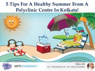 5 Tips For A Healthy Summer From A
Polyclinic Centre In Kolkata!
 