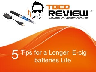 5 Tips for a Longer E-cig
batteries Life
 
