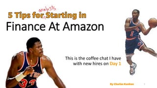 This is the coffee chat I have
with new hires on Day 1
1
Finance At Amazon
By Charles Kunken
 