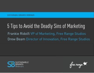 5 TipsTo Avoid The
deAdly sins
of mArkeTing
VP Marketing
Free Range Studios
Drew Beam
Director of Innovation
Free Range Studios
R
 