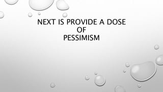 NEXT IS PROVIDE A DOSE
OF
PESSIMISM
 