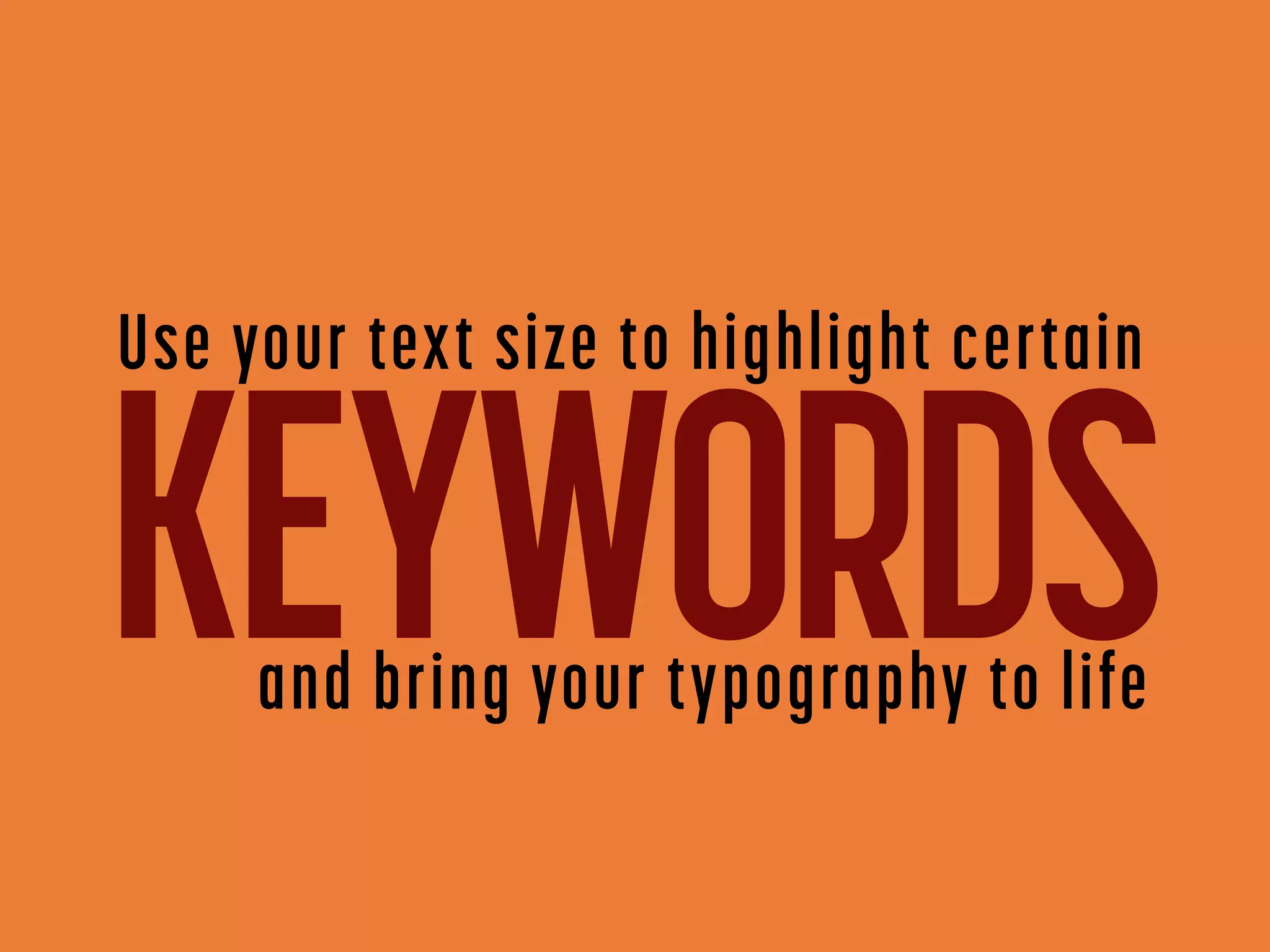 Use your text size to highlight certain

KEYWORDS
and bring your typography to life

 