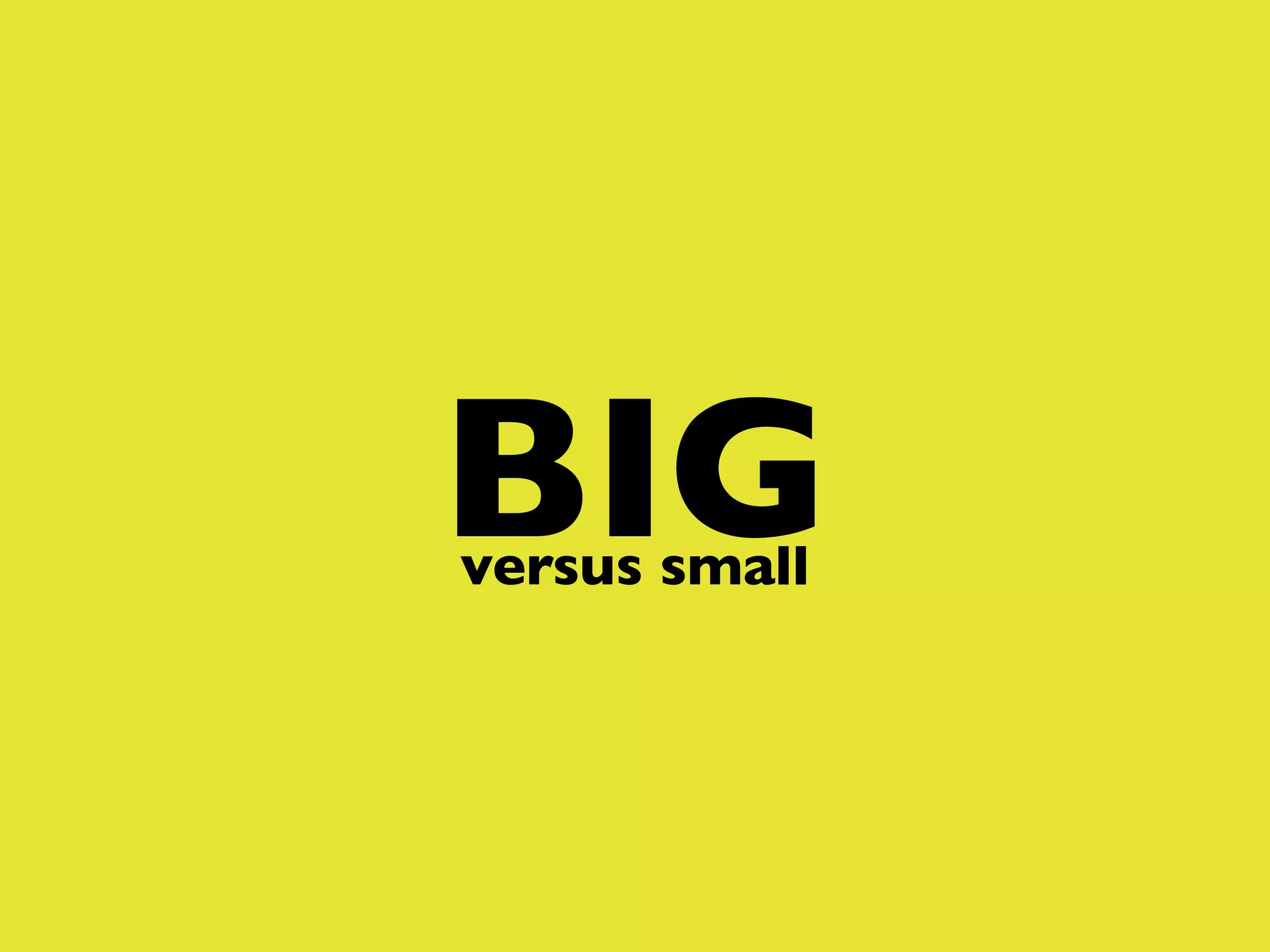 BIG
versus small

 