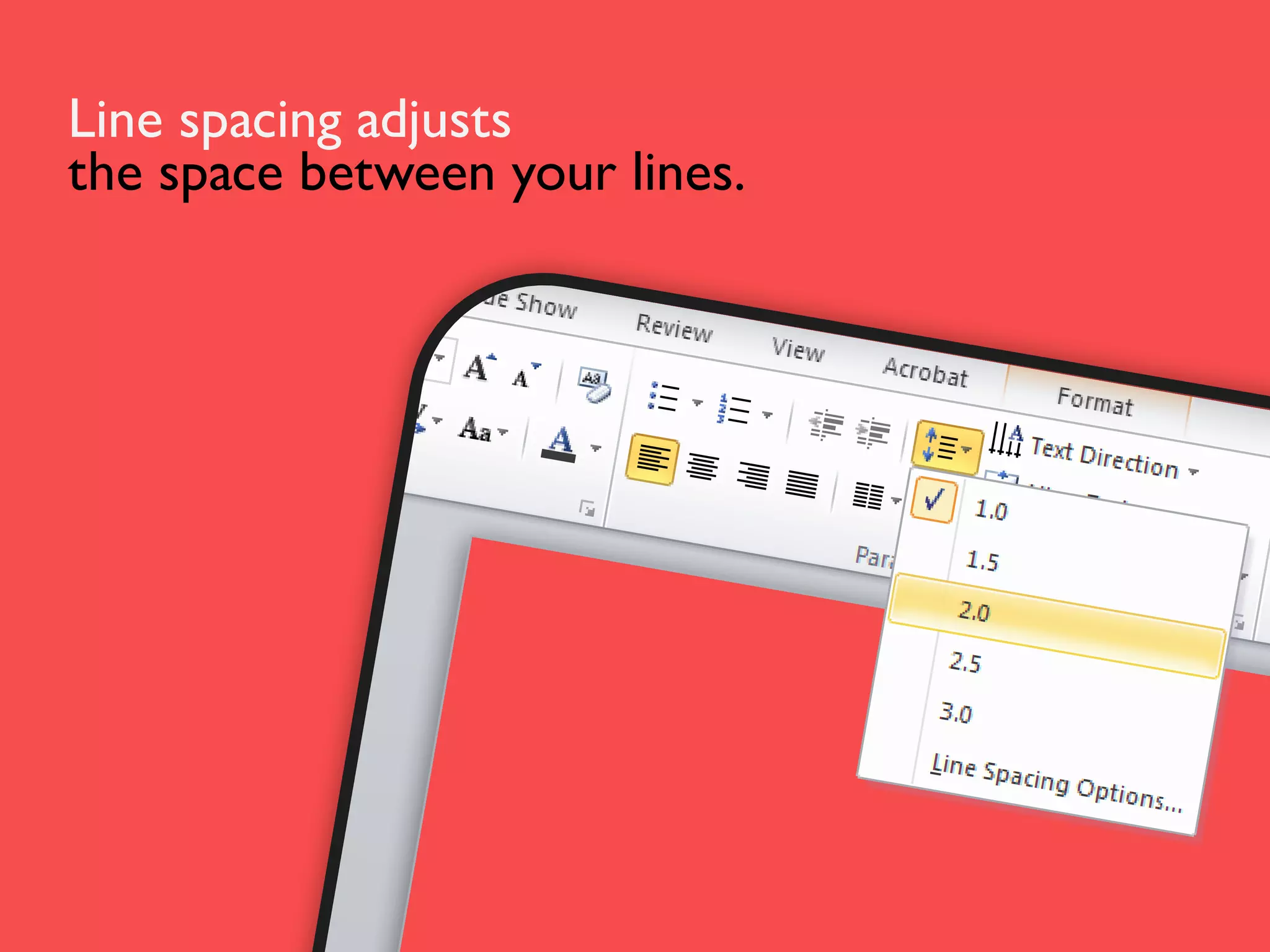 Line spacing adjusts
the space between your lines.

 