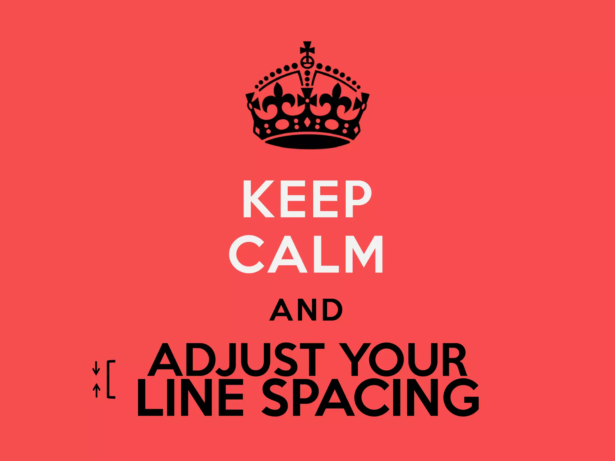 KEEP
CALM
AND

ADJUST YOUR

LINE SPACING

 