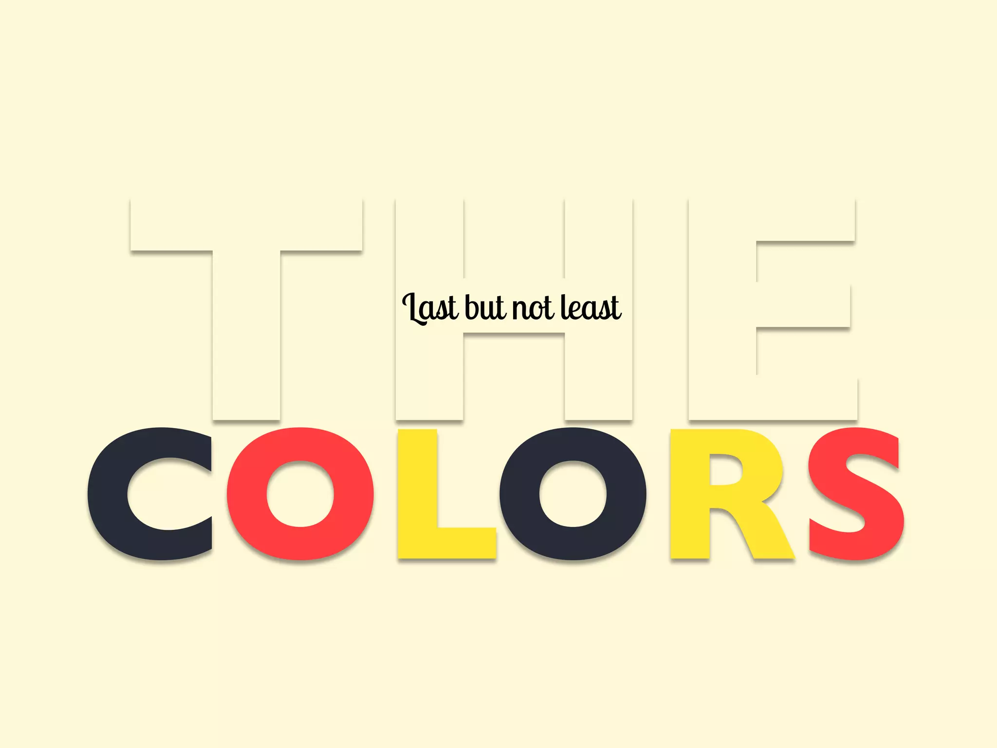 Last but not least

COLORS

 