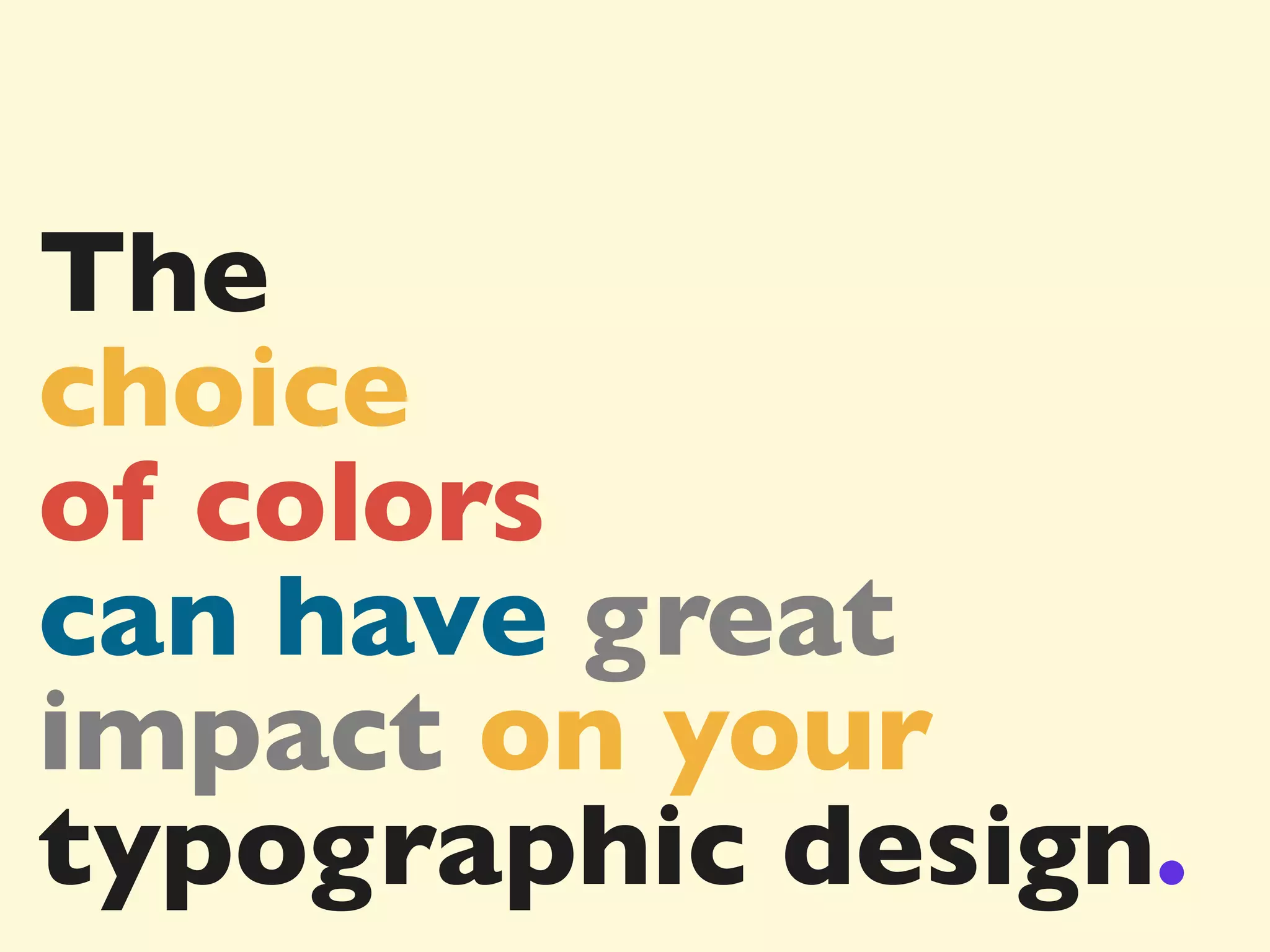 The
choice
of colors
can have great
impact on your
typographic design.

 