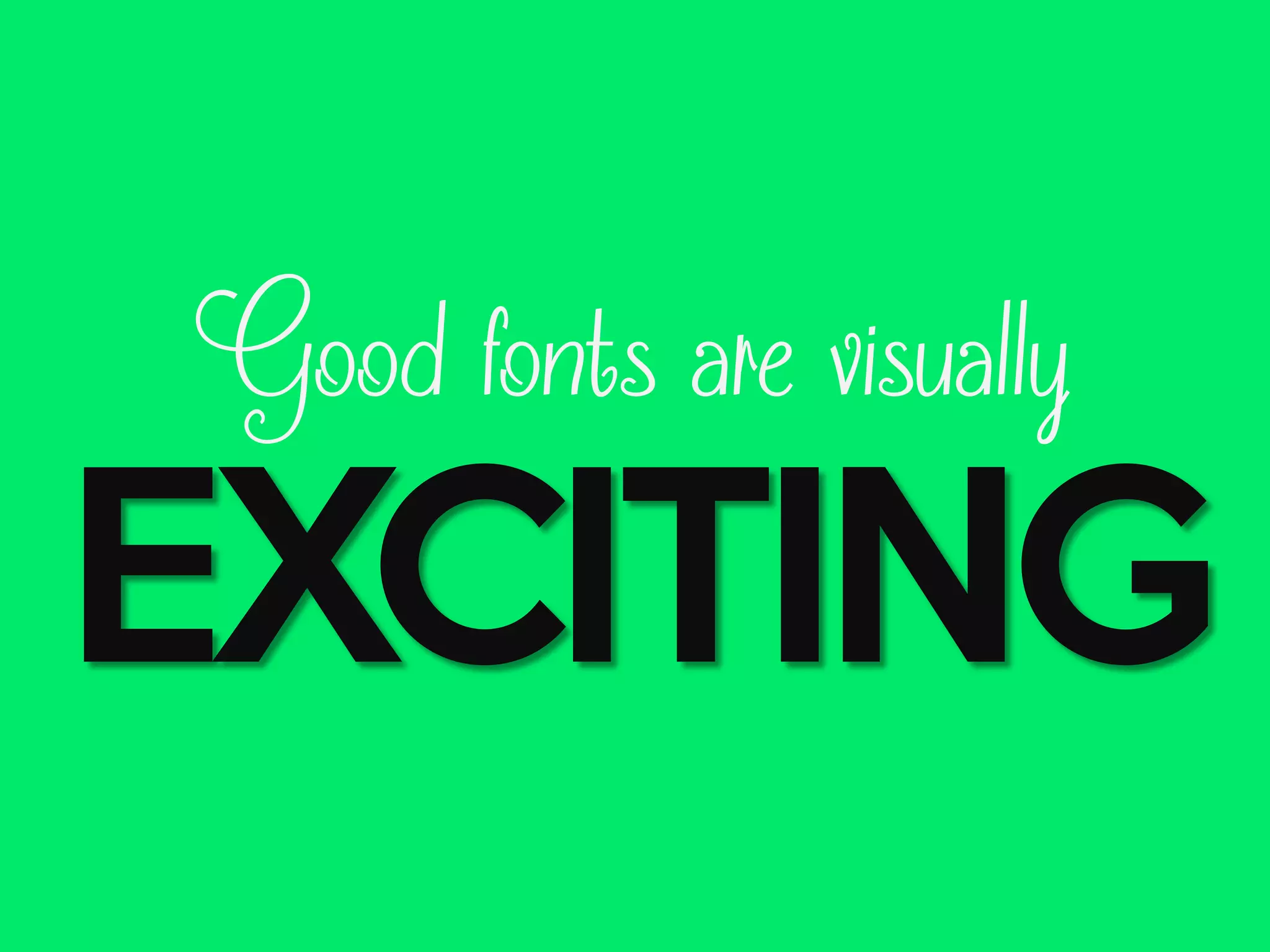 Good fonts are visually

EXCITING

 