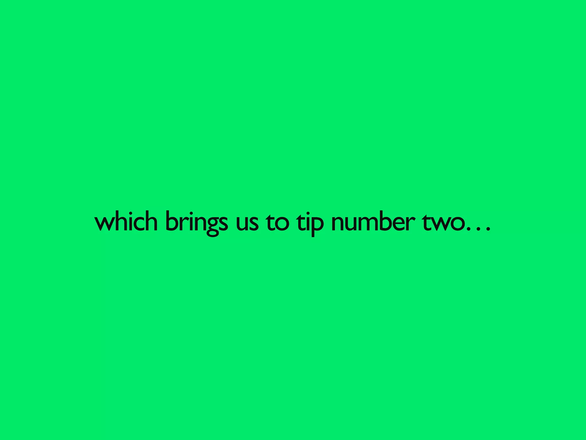which brings us to tip number two…

 