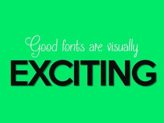 Good fonts are visually

EXCITING

 