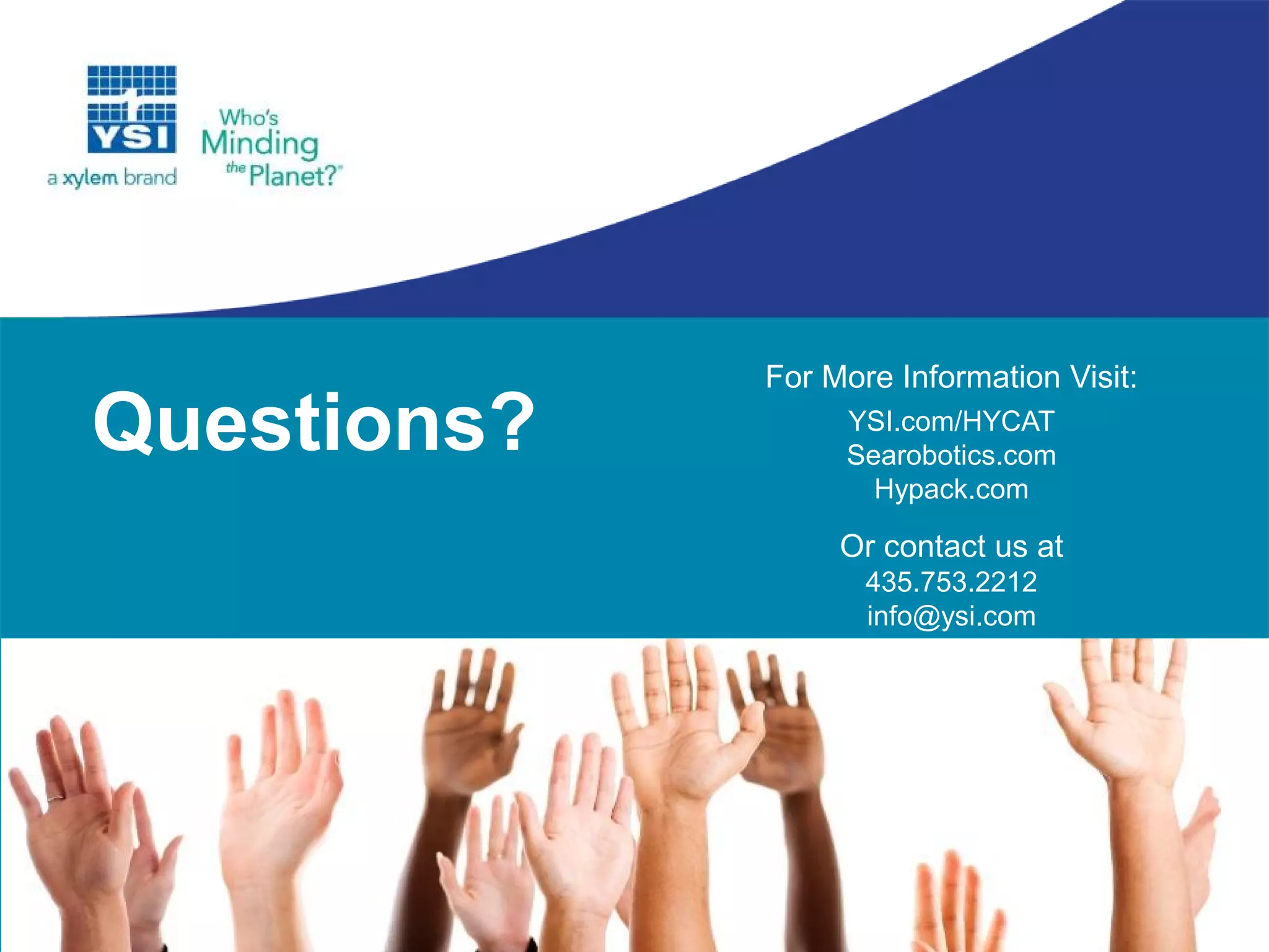Questions?
For More Information Visit:
YSI.com/HYCAT
Searobotics.com
Hypack.com
Or contact us at
435.753.2212
info@ysi.com
 