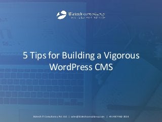 5 Tips for Building a Vigorous WordPress CMS 
Biztech IT Consultancy Pvt. Ltd. | sales@biztechconsultancy.com | +91-987-962-2024  