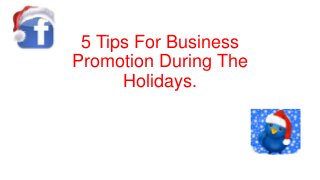5 Tips For Business
Promotion During The
Holidays.

 