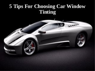 5 Tips For Choosing Car Window
Tinting
 