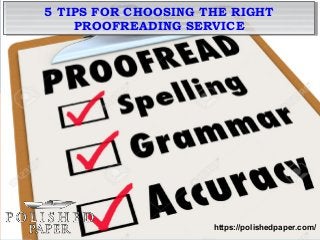 PRESENTATION
TITLE
Subheading goes here
5 TIPS FOR CHOOSING THE RIGHT
PROOFREADING SERVICE
5 TIPS FOR CHOOSING THE RIGHT
PROOFREADING SERVICE
https://polishedpaper.com/
 