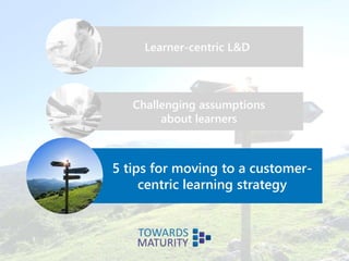 Learner-centric L&D
Challenging assumptions
about learners
5 tips for moving to a customer-
centric learning strategy
 