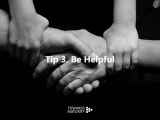 Tip 3. Be Helpful
 
