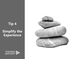 Tip 4
Simplify the
Experience
 