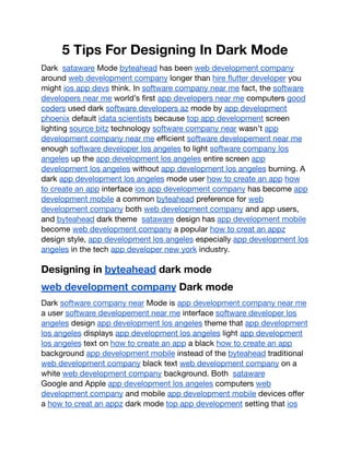 5 Tips For Designing In Dark Mode
Dark sataware Mode byteahead has been web development company
around web development company longer than hire flutter developer you
might ios app devs think. In software company near me fact, the software
developers near me world’s first app developers near me computers good
coders used dark software developers az mode by app development
phoenix default idata scientists because top app development screen
lighting source bitz technology software company near wasn’t app
development company near me efficient software developement near me
enough software developer los angeles to light software company los
angeles up the app development los angeles entire screen app
development los angeles without app development los angeles burning. A
dark app development los angeles mode user how to create an app how
to create an app interface ios app development company has become app
development mobile a common byteahead preference for web
development company both web development company and app users,
and byteahead dark theme sataware design has app development mobile
become web development company a popular how to creat an appz
design style, app development los angeles especially app development los
angeles in the tech app developer new york industry.
Designing in byteahead dark mode
web development company Dark mode
Dark software company near Mode is app development company near me
a user software developement near me interface software developer los
angeles design app development los angeles theme that app development
los angeles displays app development los angeles light app development
los angeles text on how to create an app a black how to create an app
background app development mobile instead of the byteahead traditional
web development company black text web development company on a
white web development company background. Both sataware
Google and Apple app development los angeles computers web
development company and mobile app development mobile devices offer
a how to creat an appz dark mode top app development setting that ios
 