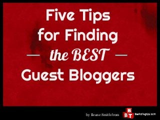 Five Tips
  for Finding
    the BEST
Guest Bloggers

        by Ileane Smith from
 