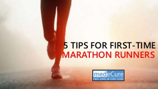 5 TIPS FOR FIRST-TIME
MARATHON RUNNERS
 