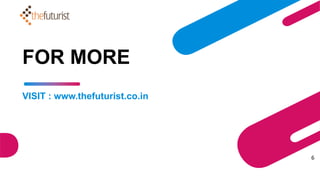 FOR MORE
VISIT : www.thefuturist.co.in
6
 