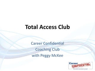 Total Access Club

  Career Confidential
    Coaching Club
  with Peggy McKee
 