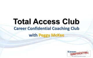Total Access Club
Career Confidential Coaching Club
        with Peggy McKee
 