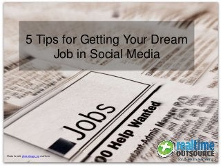 5 Tips for Getting Your Dream
Job in Social Media
Photo Credit photolouge_np via Flickr
 