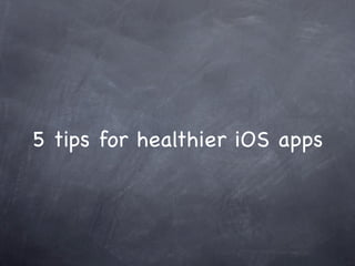 5 tips for healthier iOS apps
 