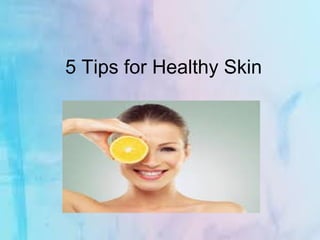 5 Tips for Healthy Skin
 