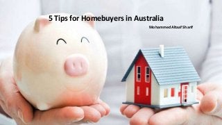 5 Tips for Homebuyers in Australia
Mohammed Altaaf Sharif
 