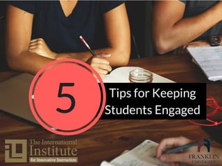 Tips for Keeping
Students Engaged5
 
