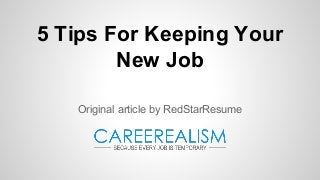 5 Tips For Keeping Your
New Job
Original article by RedStarResume
 