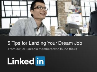 5 Tips for Landing Your Dream Job
From actual LinkedIn members who found theirs
 