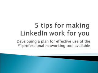 Developing a plan for effective use of the #1professional networking tool available 