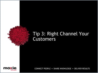 Tip 3: Right Channel Your
Customers
 