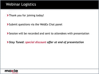 Webinar Logistics

 Thank you for joining today!


 Submit questions via the WebEx Chat panel


 Session will be recorded and sent to attendees with presentation


 Stay Tuned: special discount offer at end of presentation
 