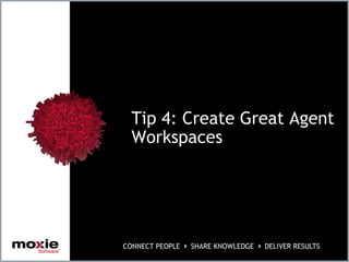 Tip 4: Create Great Agent
Workspaces
 