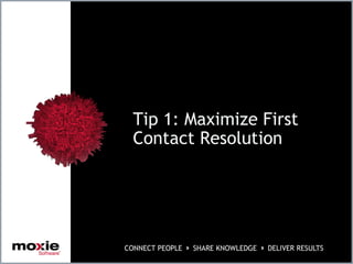 Tip 1: Maximize First
Contact Resolution
 