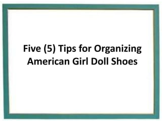 Five (5) Tips for Organizing
 American Girl Doll Shoes
 
