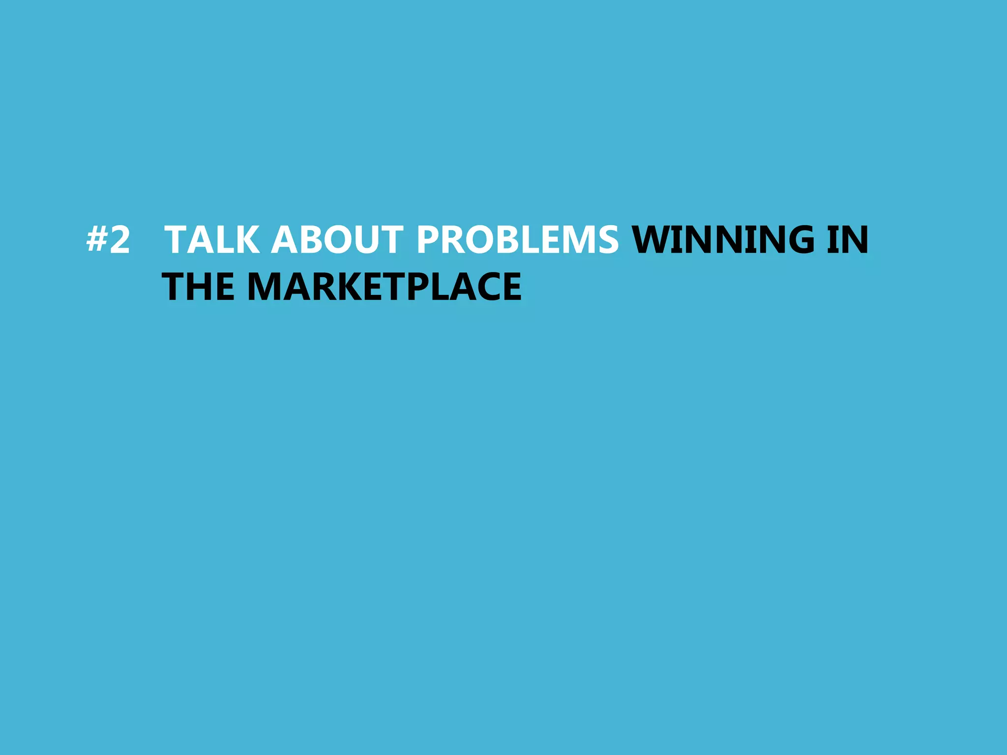 #2 TALK ABOUT PROBLEMS WINNING IN
   THE MARKETPLACE
 