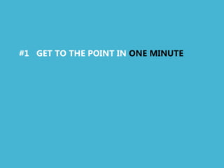 #1 GET TO THE POINT IN ONE MINUTE
 