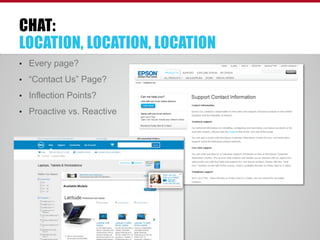 CHAT:
LOCATION, LOCATION, LOCATION
• Every page?

• “Contact Us” Page?
• Inflection Points?
• Proactive vs. Reactive

18

PROPRIETARY &
CONFIDENTIAL

 