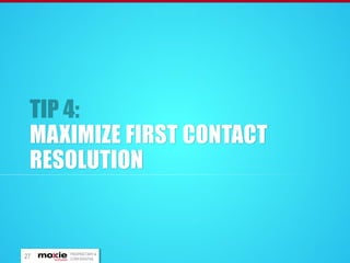MAXIMIZE FIRST CONTACT
RESOLUTION

27

PROPRIETARY &
CONFIDENTIAL

 