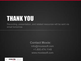 THANK YOU

info@moxiesoft.com
+1.800.474.1149
www.moxiesoft.com
39

PROPRIETARY &
CONFIDENTIAL

 