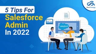 5 Tips For
Salesforce
Admin
In 2022
 