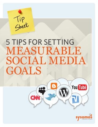 5 TIPS FOR SETTING
MEASURABLE
SOCIAL MEDIA
GOALS
 