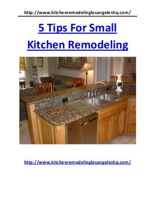 http://www.kitchenremodelinglosangeleshq.com/


   5 Tips For Small
 Kitchen Remodeling




http://www.kitchenremodelinglosangeleshq.com/
 